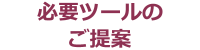 必要ツールのご提案